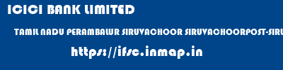 ICICI BANK LIMITED  TAMIL NADU PERAMBALUR SIRUVACHOOR SIRUVACHOORPOST-SIRUVACHOOR  ifsc code